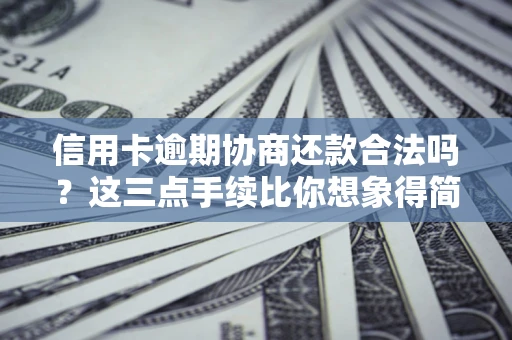 武汉信用卡逾期协商还款合法吗？这三点手续比你想象得简单