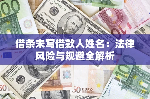 武汉借条未写借款人姓名：法律风险与规避全解析