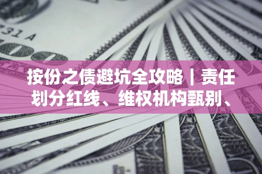 武汉按份之债避坑全攻略｜责任划分红线、维权机构甄别、纠纷处理全流程拆解