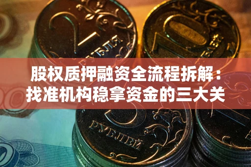 武汉股权质押融资全流程拆解：找准机构稳拿资金的三大关键