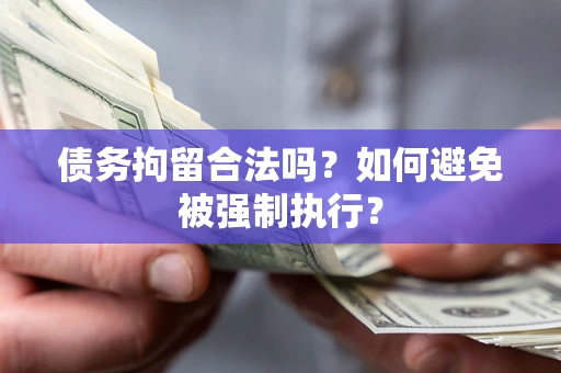 武汉债务拘留合法吗？如何避免被强制执行？