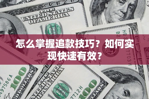 武汉怎么掌握追款技巧？如何实现快速有效？