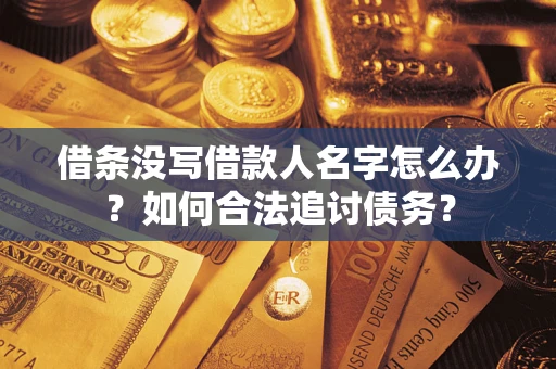 武汉借条没写借款人名字怎么办？如何合法追讨债务？