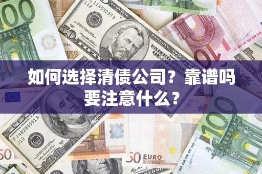 武汉如何选择清债公司？靠谱吗要注意什么？