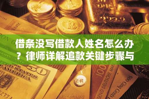 武汉借条没写借款人姓名怎么办？律师详解追款关键步骤与证据链构建