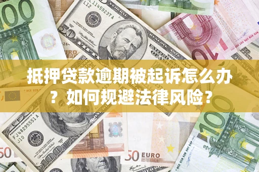 武汉抵押贷款逾期被起诉怎么办？如何规避法律风险？