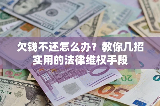 武汉欠钱不还怎么办？教你几招实用的法律维权手段