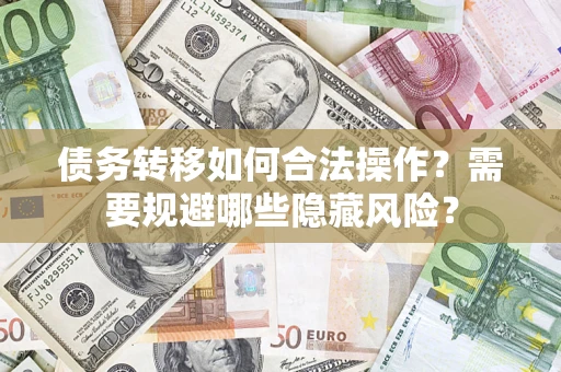 武汉债务转移如何合法操作？需要规避哪些隐藏风险？