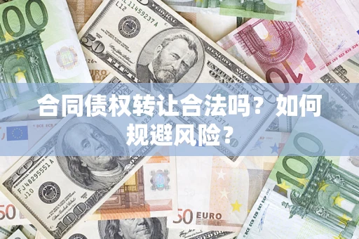 武汉合同债权转让合法吗?如何规避风险? 武汉合同债权转让合法吗?如何规避风险?