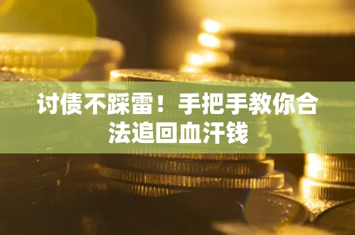 武汉讨债不踩雷！手把手教你合法追回血汗钱