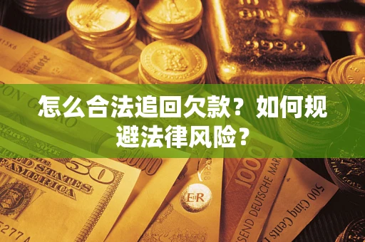 武汉怎么合法追回欠款？如何规避法律风险？