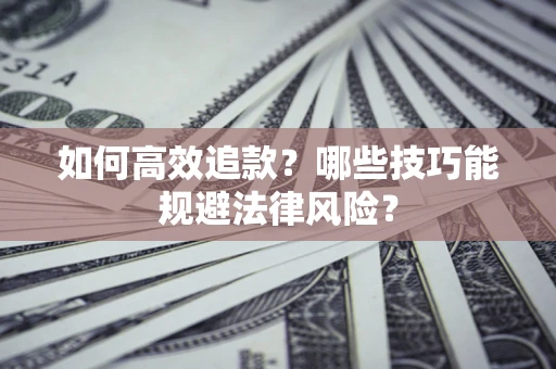 武汉如何高效追款？哪些技巧能规避法律风险？