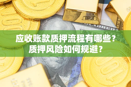 武汉应收账款质押流程有哪些？质押风险如何规避？