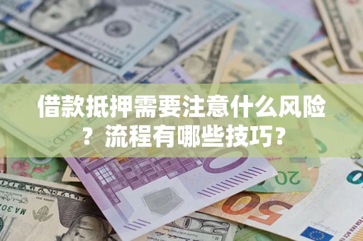 武汉借款抵押需要注意什么风险？流程有哪些技巧？