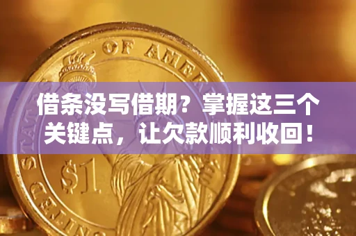 武汉借条没写借期？掌握这三个关键点，让欠款顺利收回！